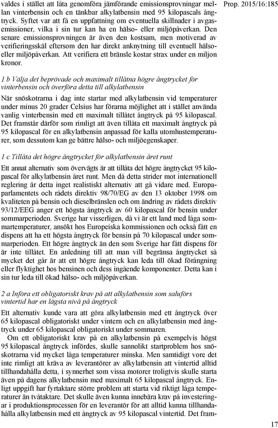 Den senare emissionsprovningen är även den kostsam, men motiverad av verifieringsskäl eftersom den har direkt anknytning till eventuell hälsoeller miljöpåverkan.