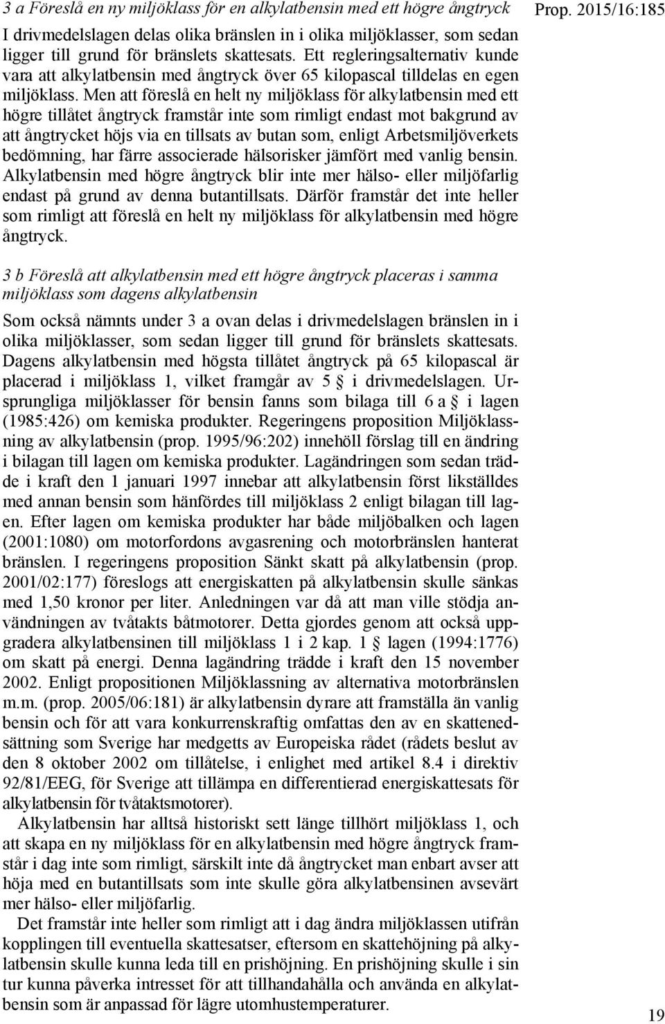 Men att föreslå en helt ny miljöklass för alkylatbensin med ett högre tillåtet ångtryck framstår inte som rimligt endast mot bakgrund av att ångtrycket höjs via en tillsats av butan som, enligt