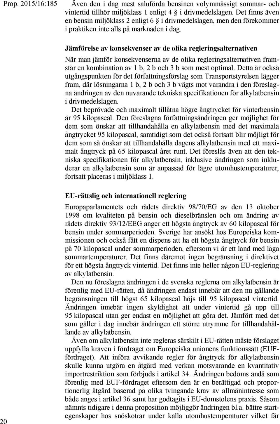 Jämförelse av konsekvenser av de olika regleringsalternativen När man jämför konsekvenserna av de olika regleringsalternativen framstår en kombination av 1 b, 2 b och 3 b som mest optimal.