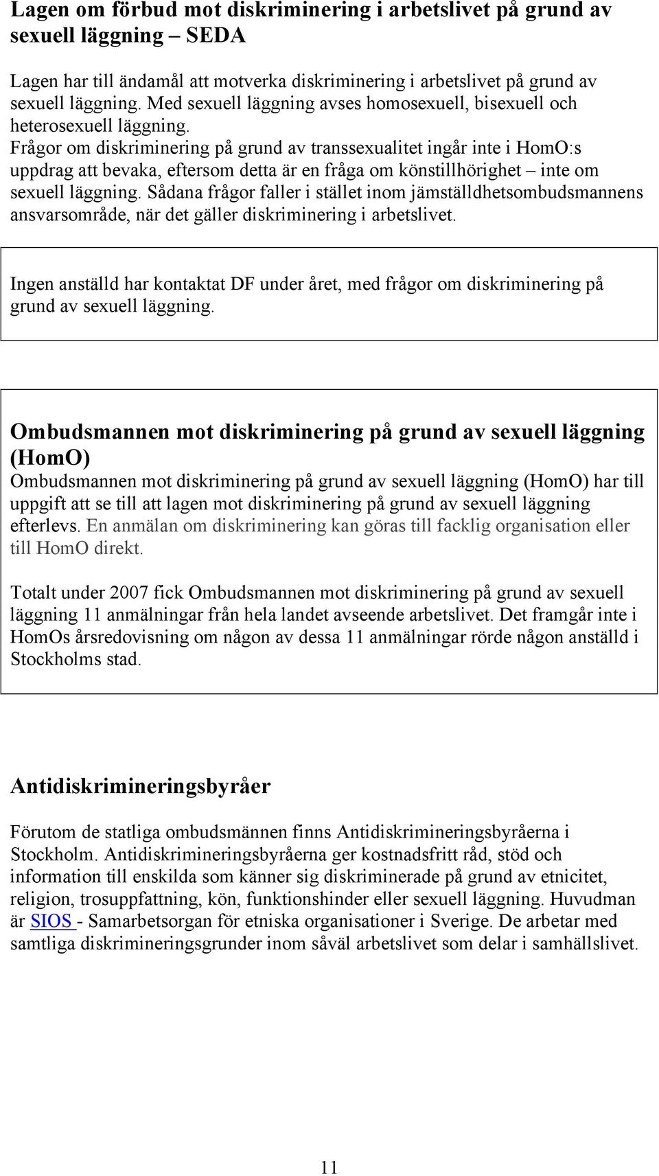 Frågor om diskriminering på grund av transsexualitet ingår inte i HomO:s uppdrag att bevaka, eftersom detta är en fråga om könstillhörighet inte om sexuell läggning.