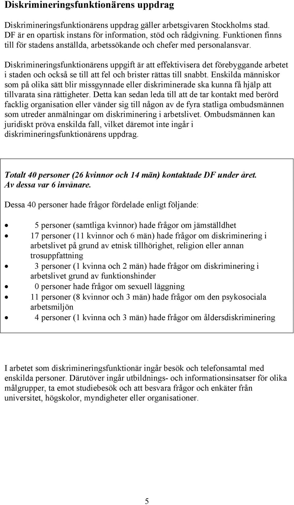 Diskrimineringsfunktionärens uppgift är att effektivisera det förebyggande arbetet i staden och också se till att fel och brister rättas till snabbt.