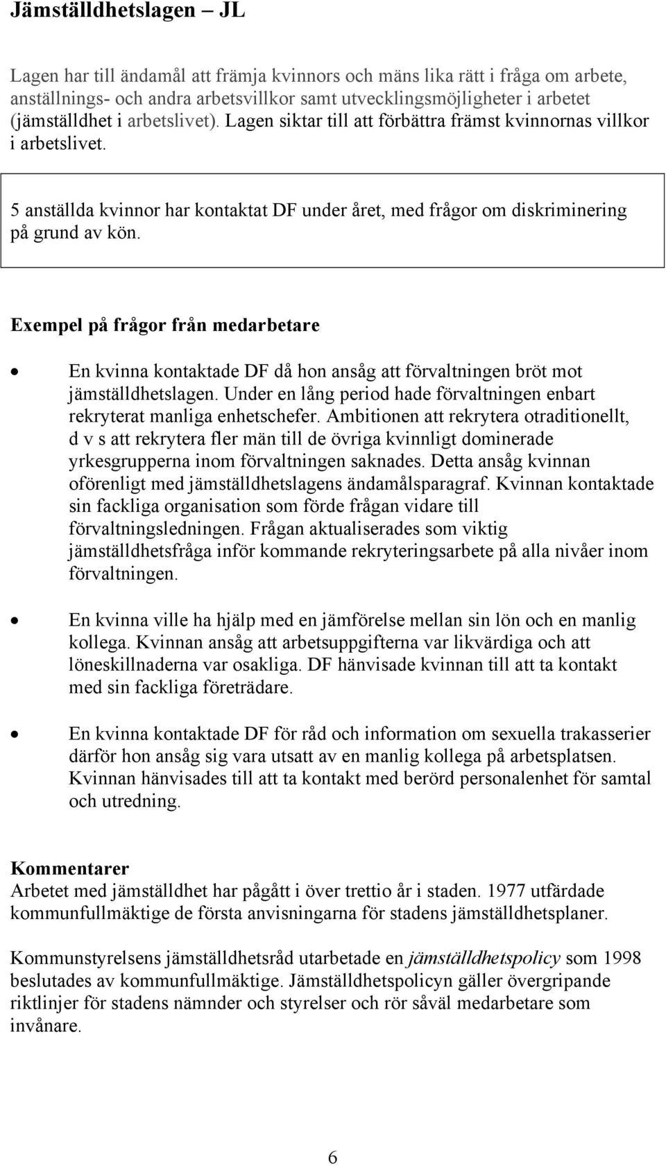 Exempel på frågor från medarbetare En kvinna kontaktade DF då hon ansåg att förvaltningen bröt mot jämställdhetslagen. Under en lång period hade förvaltningen enbart rekryterat manliga enhetschefer.