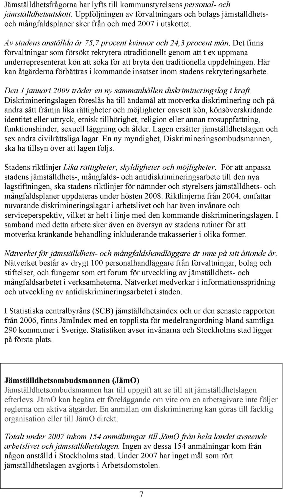 Det finns förvaltningar som försökt rekrytera otraditionellt genom att t ex uppmana underrepresenterat kön att söka för att bryta den traditionella uppdelningen.