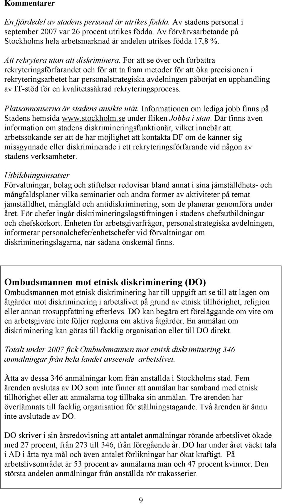 För att se över och förbättra rekryteringsförfarandet och för att ta fram metoder för att öka precisionen i rekryteringsarbetet har personalstrategiska avdelningen påbörjat en upphandling av IT-stöd