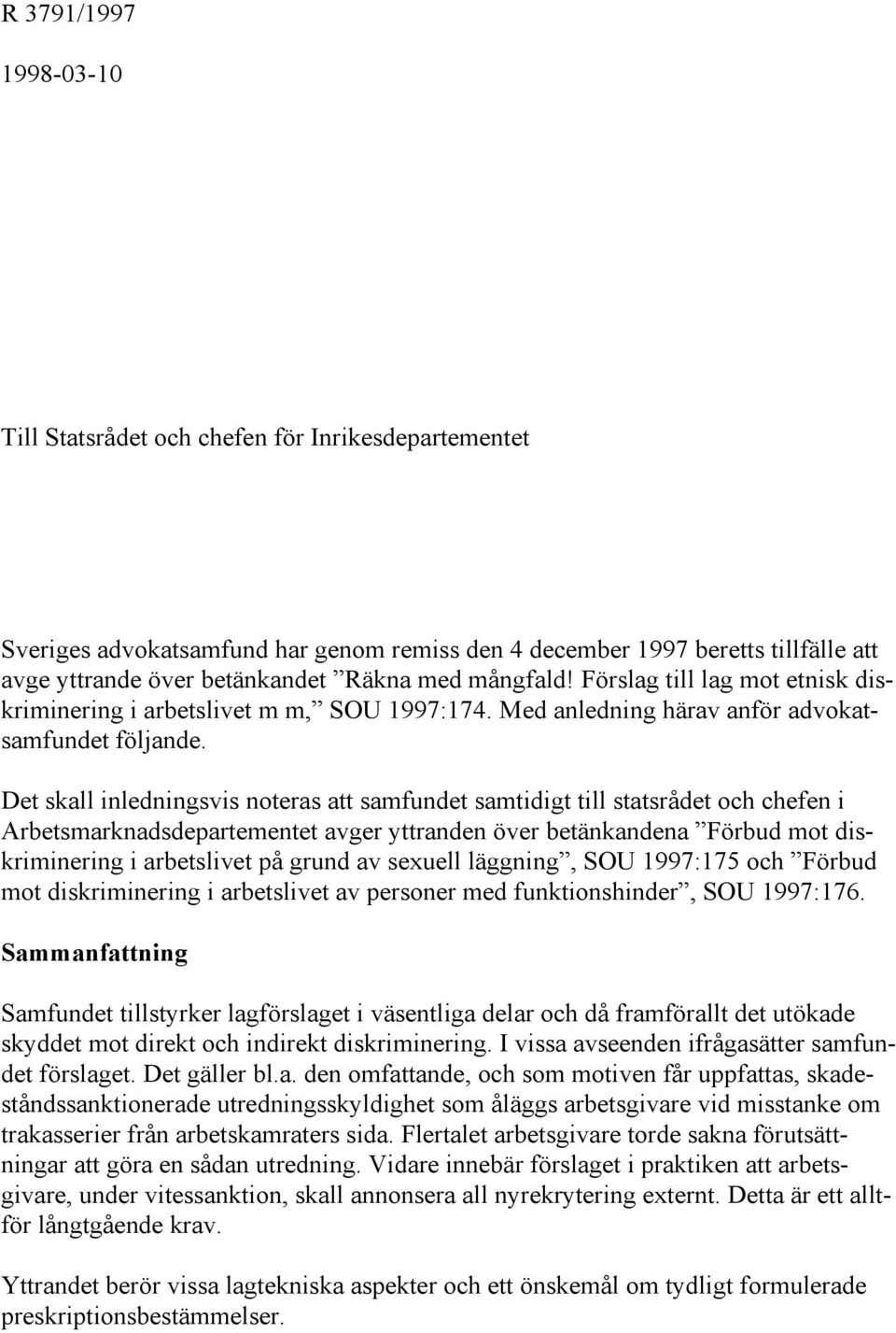 Det skall inledningsvis noteras att samfundet samtidigt till statsrådet och chefen i Arbetsmarknadsdepartementet avger yttranden över betänkandena Förbud mot diskriminering i arbetslivet på grund av