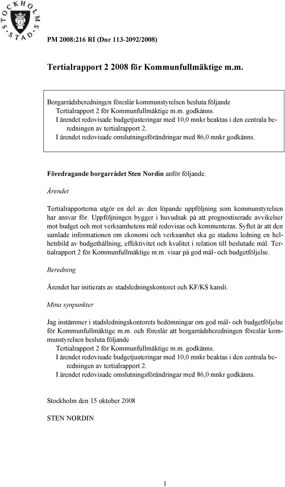 Föredragande borgarrådet Sten Nordin anför följande. Ärendet Tertialrapporterna utgör en del av den löpande uppföljning som kommunstyrelsen har ansvar för.