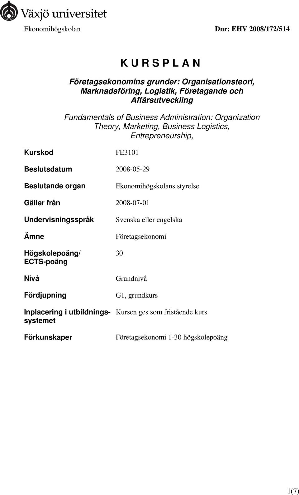 Beslutande organ Ekonomihögskolans styrelse Gäller från 2008-07-01 Undervisningsspråk Ämne Högskolepoäng/ ECTS-poäng Nivå Fördjupning Inplacering i