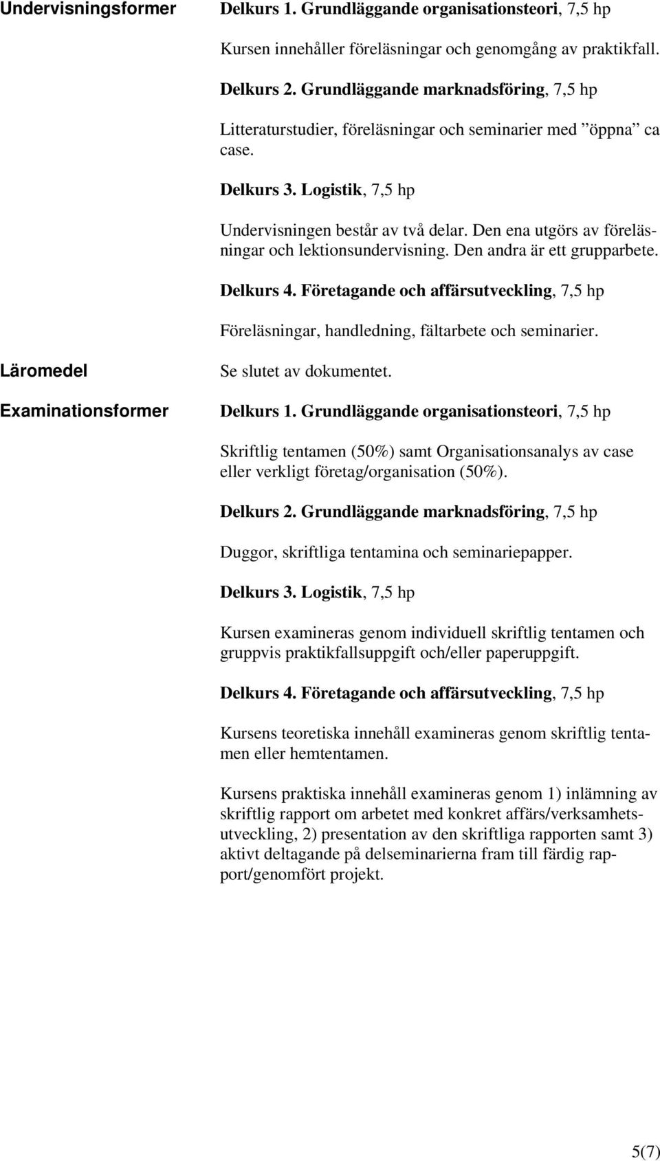 Företagande och affärsutveckling, 7,5 hp Föreläsningar, handledning, fältarbete och seminarier. Läromedel Examinationsformer Se slutet av dokumentet.