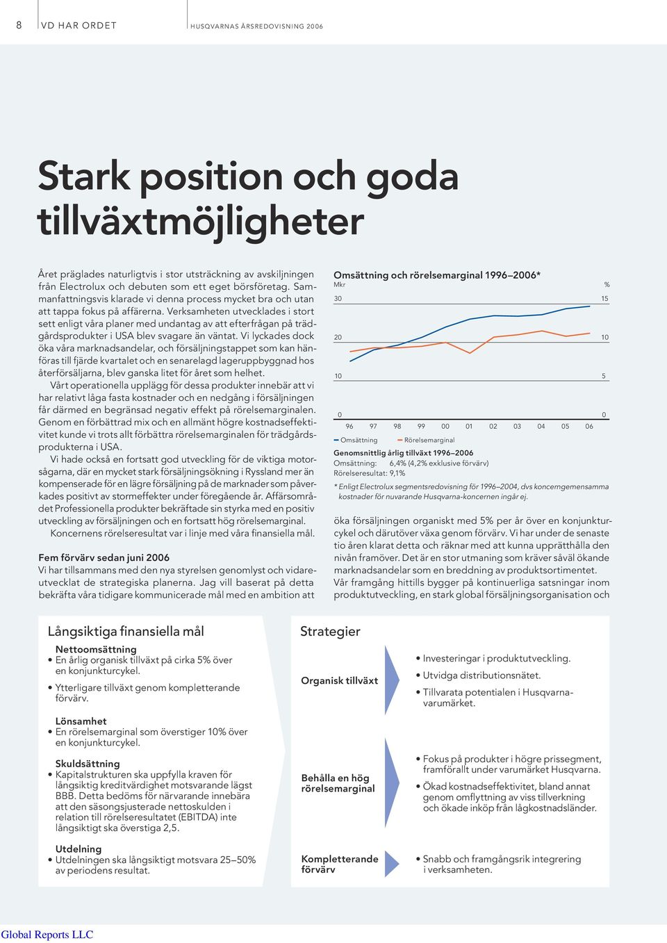 Verksamheten utvecklades i stort sett enligt våra planer med undantag av att efterfrågan på trädgårdsprodukter i USA blev svagare än väntat.