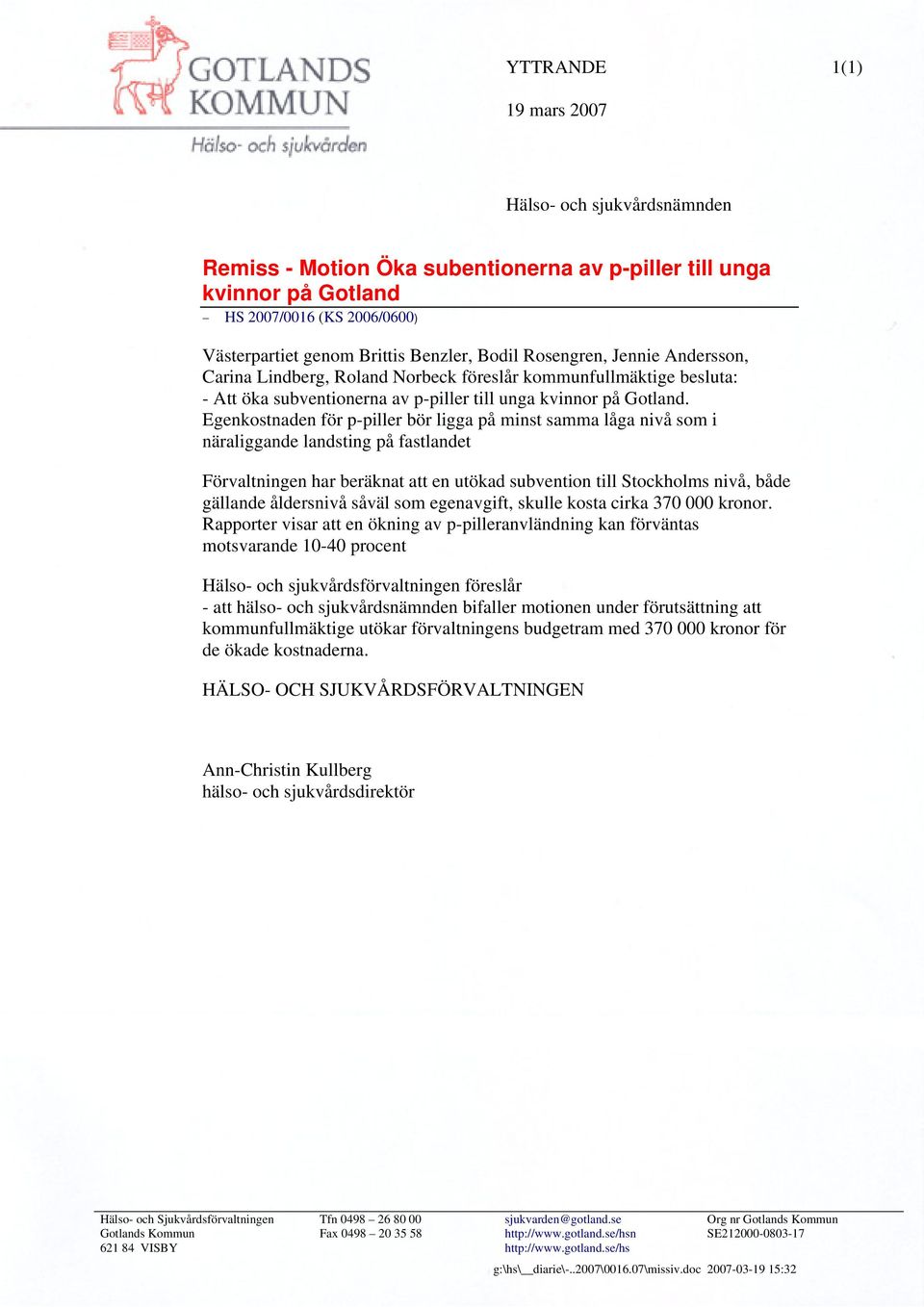 Egenkostnaden för p-piller bör ligga på minst samma låga nivå som i näraliggande landsting på fastlandet Förvaltningen har beräknat att en utökad subvention till Stockholms nivå, både gällande