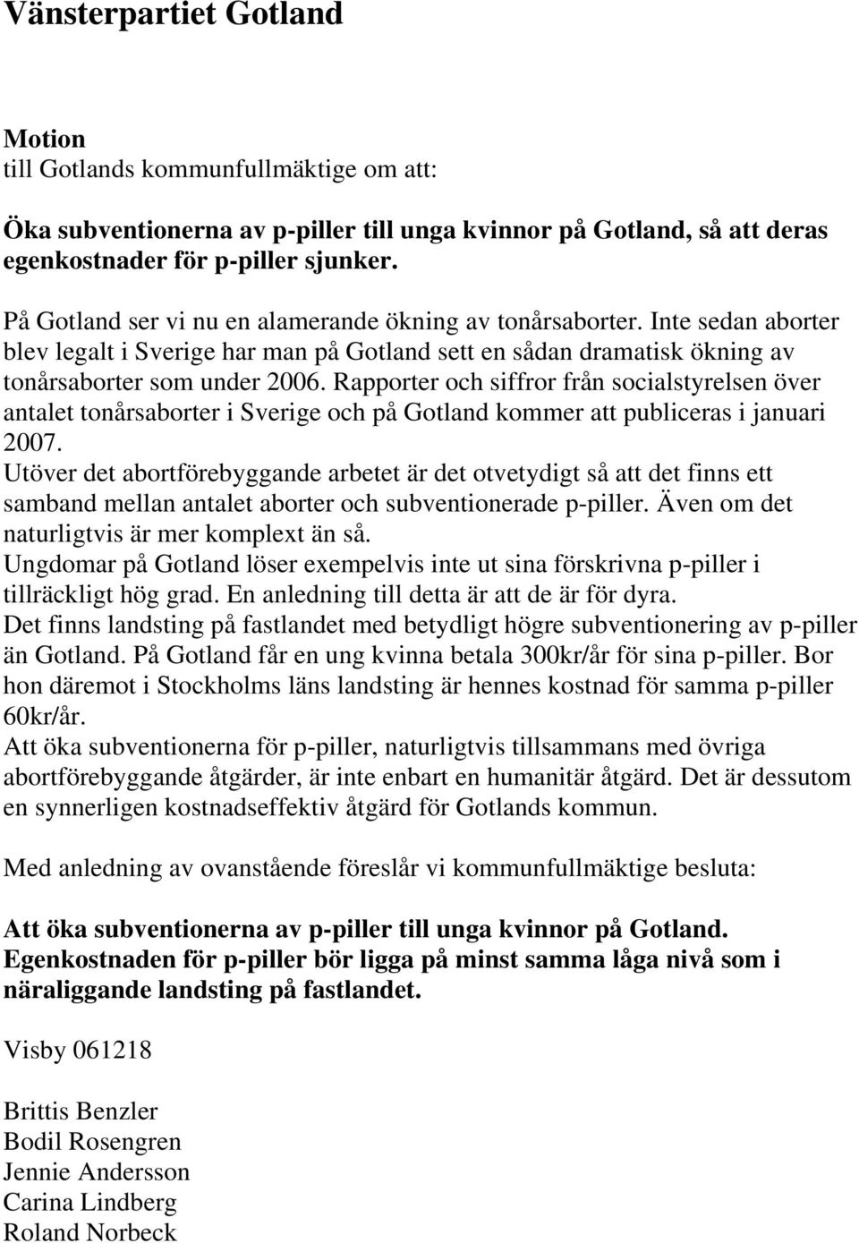 Rapporter och siffror från socialstyrelsen över antalet tonårsaborter i Sverige och på Gotland kommer att publiceras i januari 2007.