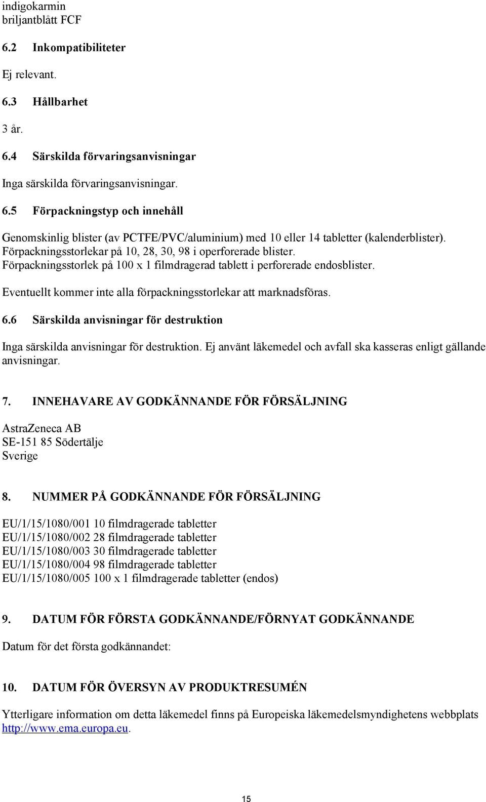 Eventuellt kommer inte alla förpackningsstorlekar att marknadsföras. 6.6 Särskilda anvisningar för destruktion Inga särskilda anvisningar för destruktion.