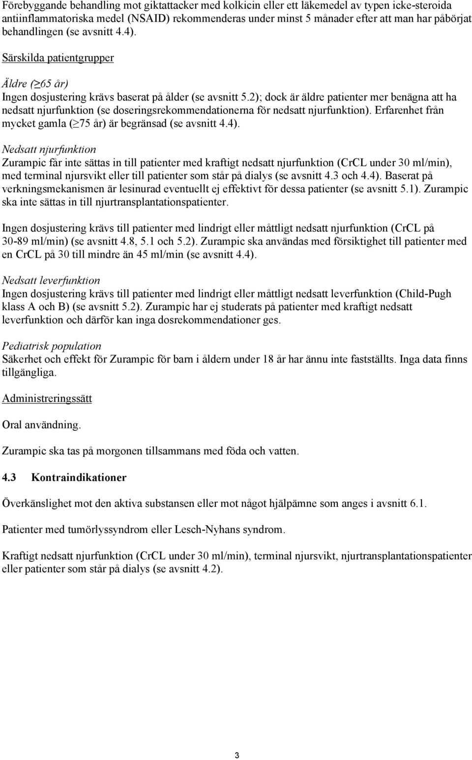 2); dock är äldre patienter mer benägna att ha nedsatt njurfunktion (se doseringsrekommendationerna för nedsatt njurfunktion). Erfarenhet från mycket gamla ( 75 år) är begränsad (se avsnitt 4.4).