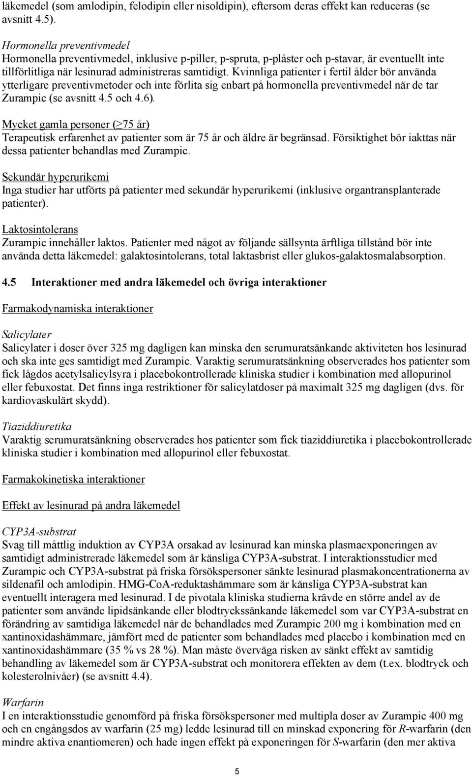 Kvinnliga patienter i fertil ålder bör använda ytterligare preventivmetoder och inte förlita sig enbart på hormonella preventivmedel när de tar Zurampic (se avsnitt 4.5 och 4.6).