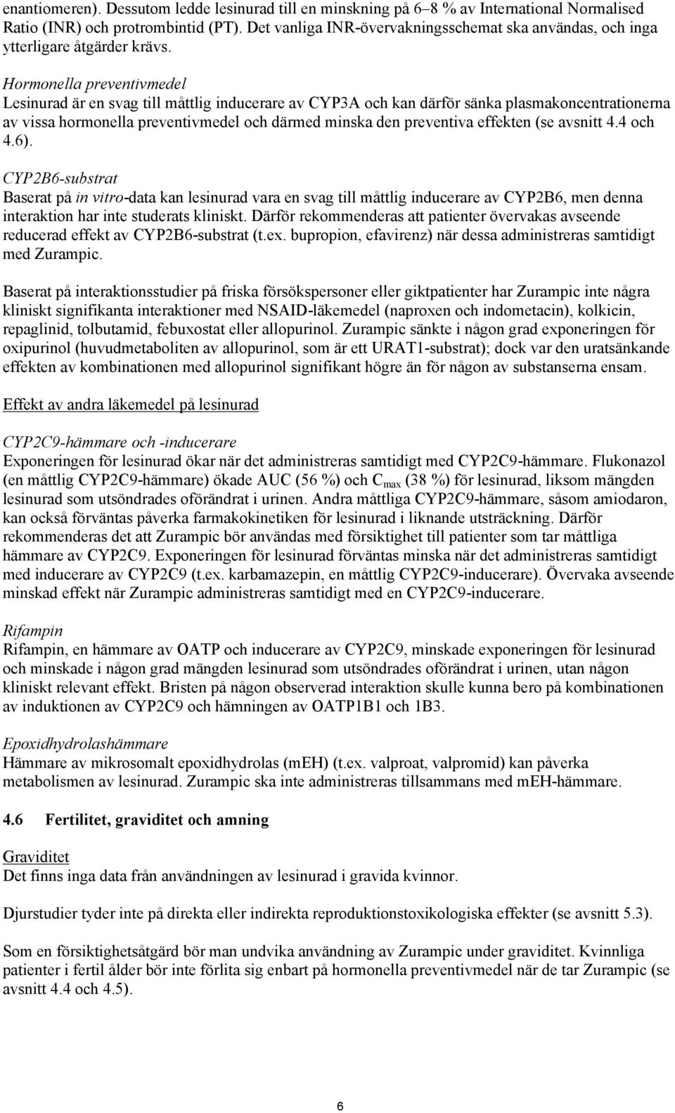 Hormonella preventivmedel Lesinurad är en svag till måttlig inducerare av CYP3A och kan därför sänka plasmakoncentrationerna av vissa hormonella preventivmedel och därmed minska den preventiva