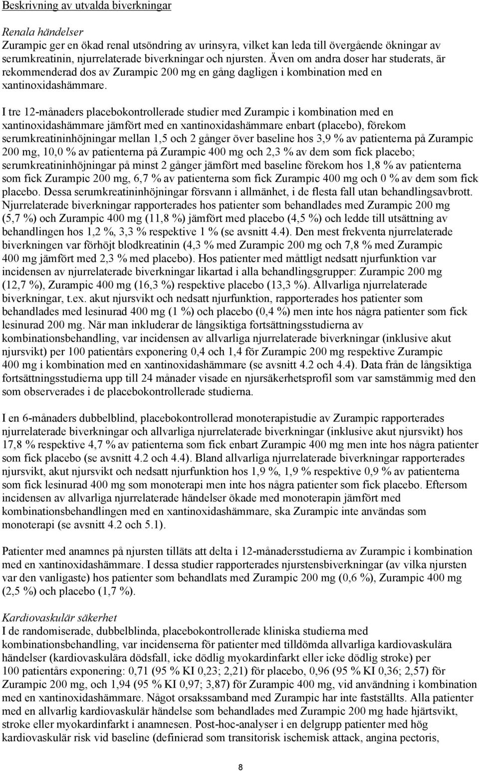 I tre 12-månaders placebokontrollerade studier med Zurampic i kombination med en xantinoxidashämmare jämfört med en xantinoxidashämmare enbart (placebo), förekom serumkreatininhöjningar mellan 1,5