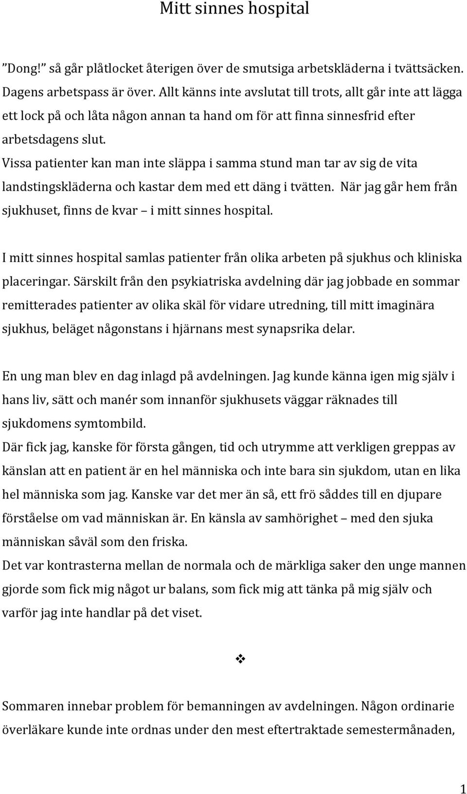 Vissa patienter kan man inte släppa i samma stund man tar av sig de vita landstingskläderna och kastar dem med ett däng i tvätten. När jag går hem från sjukhuset, finns de kvar i mitt sinnes hospital.