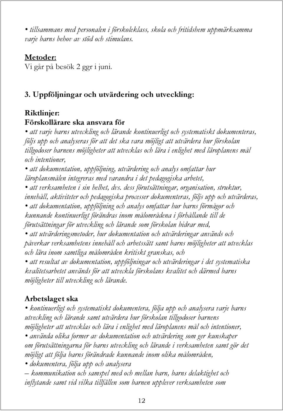 för att det ska vara möjligt att utvärdera hur förskolan tillgodoser barnens möjligheter att utvecklas och lära i enlighet med läroplanens mål och intentioner, att dokumentation, uppföljning,