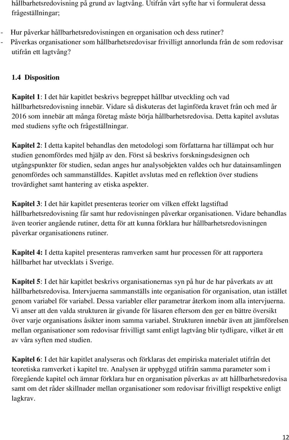 4 Disposition Kapitel 1: I det här kapitlet beskrivs begreppet hållbar utveckling och vad hållbarhetsredovisning innebär.