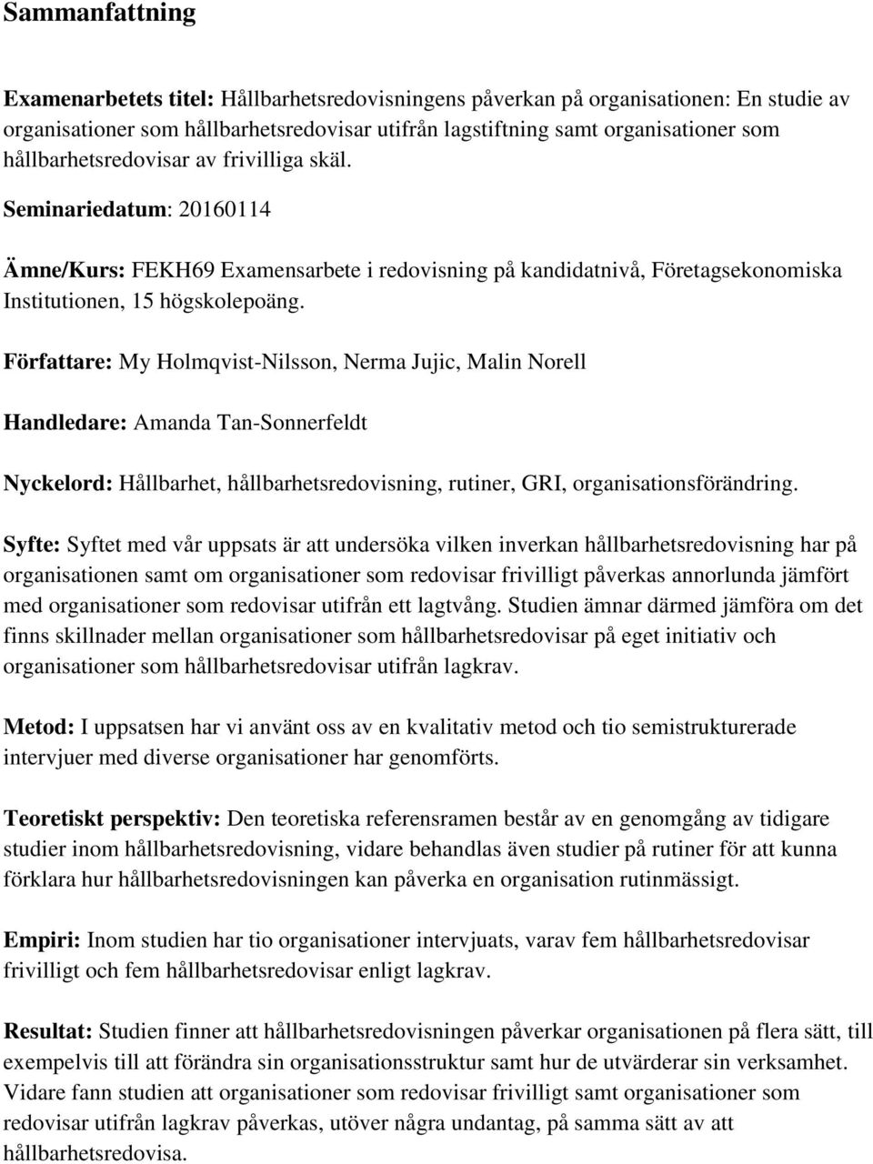 Författare: My Holmqvist-Nilsson, Nerma Jujic, Malin Norell Handledare: Amanda Tan-Sonnerfeldt Nyckelord: Hållbarhet, hållbarhetsredovisning, rutiner, GRI, organisationsförändring.