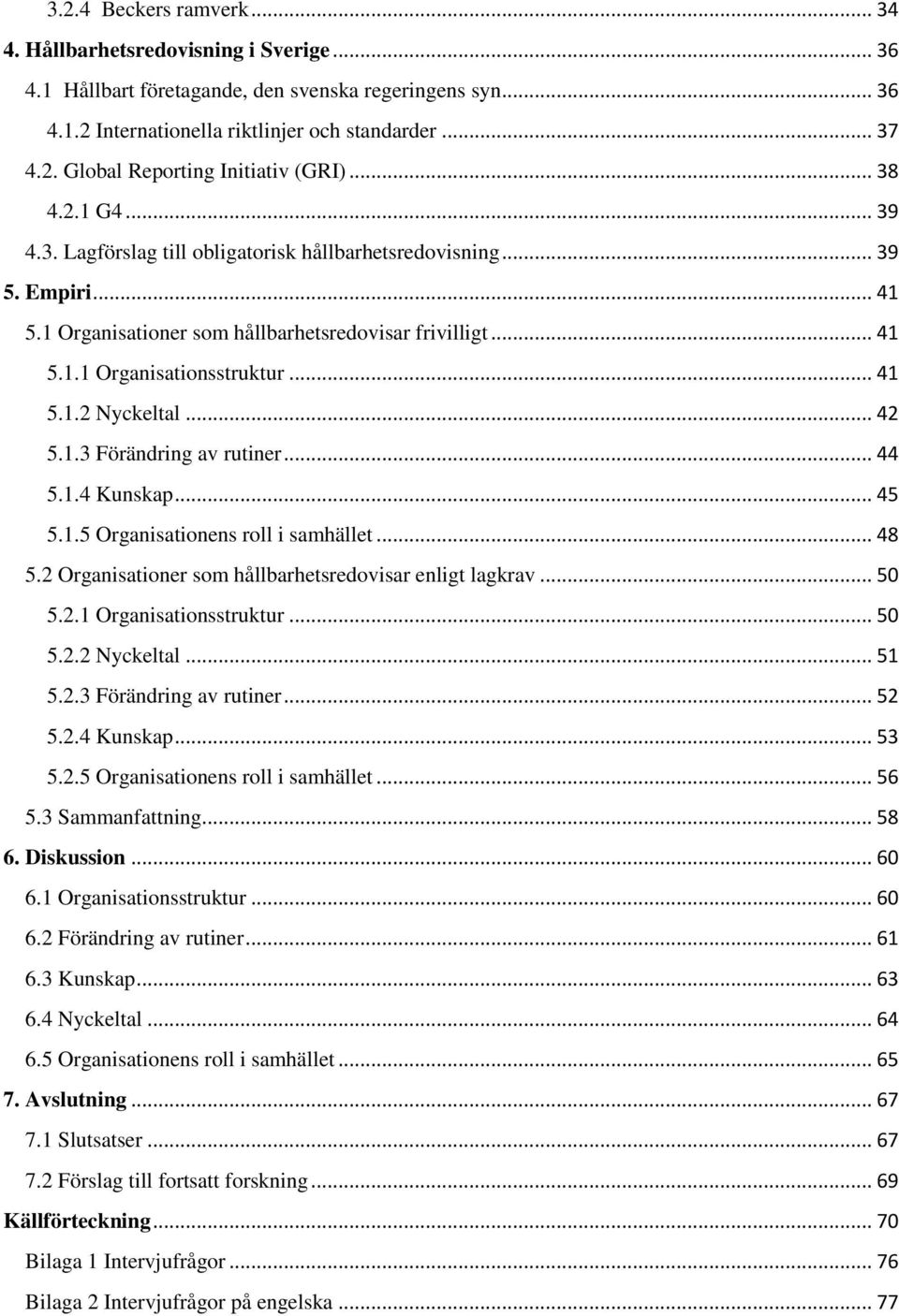 .. 42 5.1.3 Förändring av rutiner... 44 5.1.4 Kunskap... 45 5.1.5 Organisationens roll i samhället... 48 5.2 Organisationer som hållbarhetsredovisar enligt lagkrav... 50 5.2.1 Organisationsstruktur.