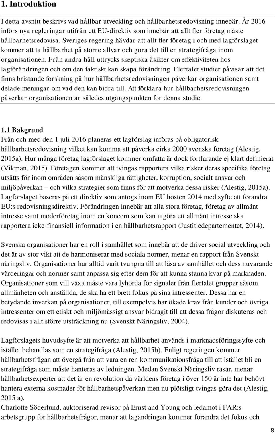 Sveriges regering hävdar att allt fler företag i och med lagförslaget kommer att ta hållbarhet på större allvar och göra det till en strategifråga inom organisationen.