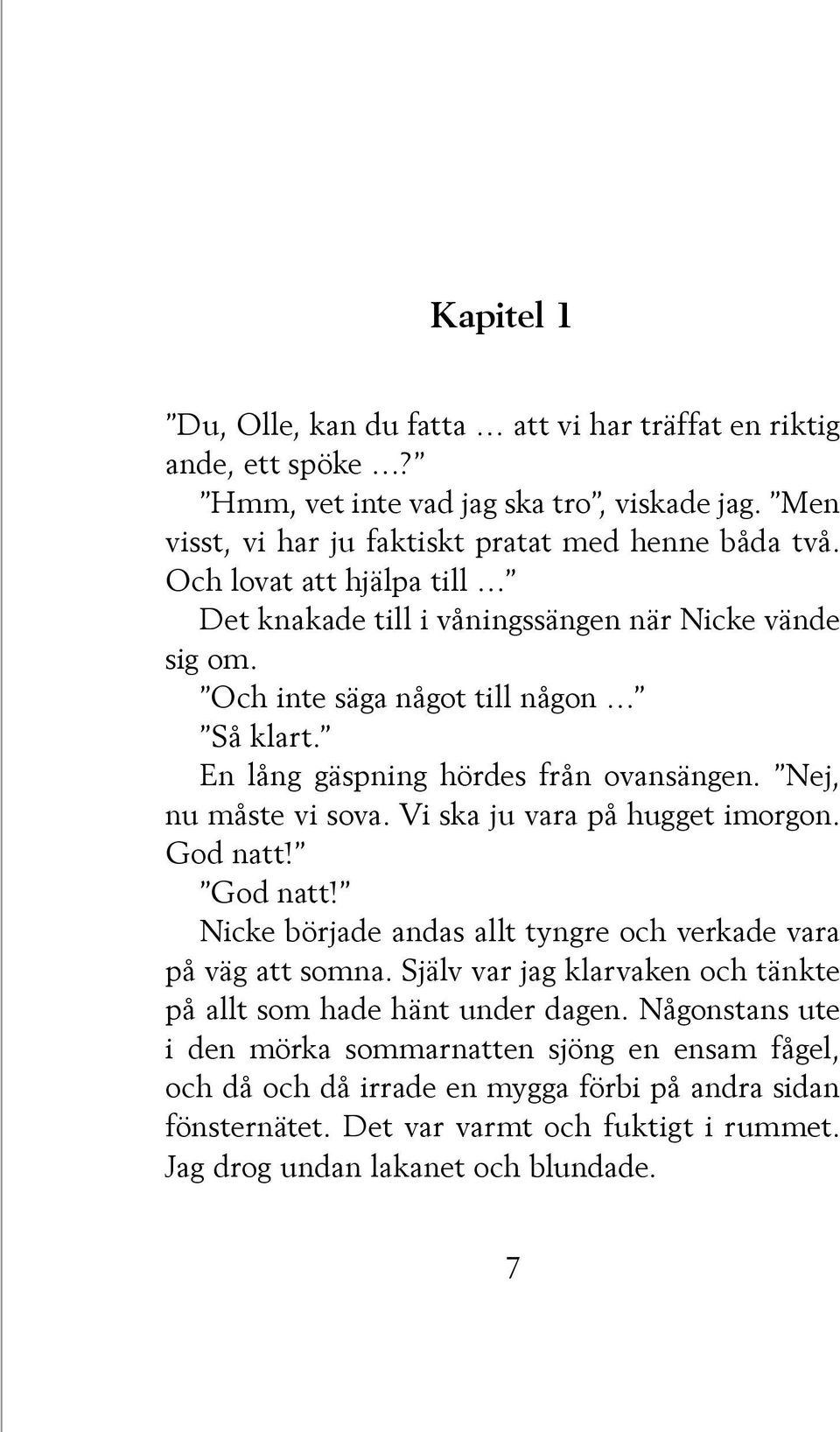 Vi ska ju vara på hugget imorgon. God natt! God natt! Nicke började andas allt tyngre och verkade vara på väg att somna. Själv var jag klarvaken och tänkte på allt som hade hänt under dagen.