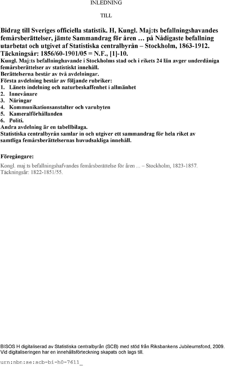 Täckningsår: 1856/60-1901/05 = N.F., [1]-10. Kungl. Maj:ts befallninghavande i Stockholms stad och i rikets 24 län avger underdåniga femårsberättelser av statistiskt innehåll.