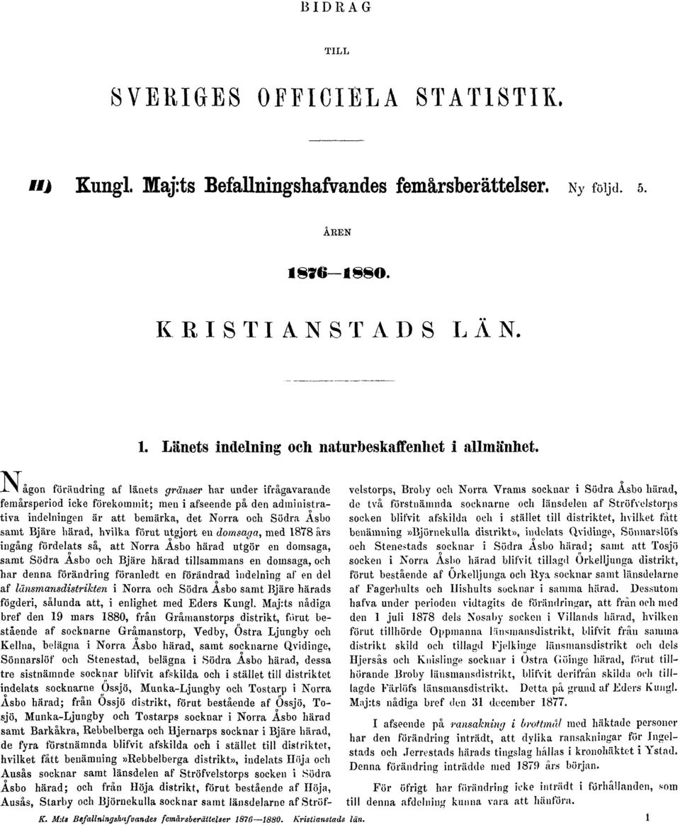 hvilka förut utgjort en domsaga, med 1878 års ingång fördelats så, att Norra Åsbo härad utgör en domsaga, samt Södra Åsbo och Bjäre härad tillsammans en domsaga, och har denna förändring föranledt en