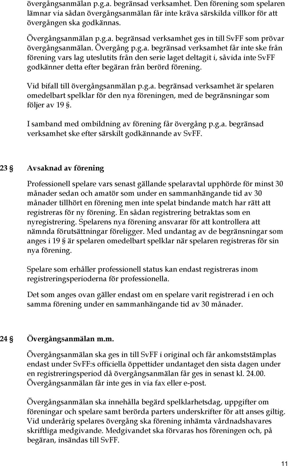 Vid bifall till övergångsanmälan p.g.a. begränsad verksamhet är spelaren omedelbart spelklar för den nya föreningen, med de begränsningar som följer av 19.