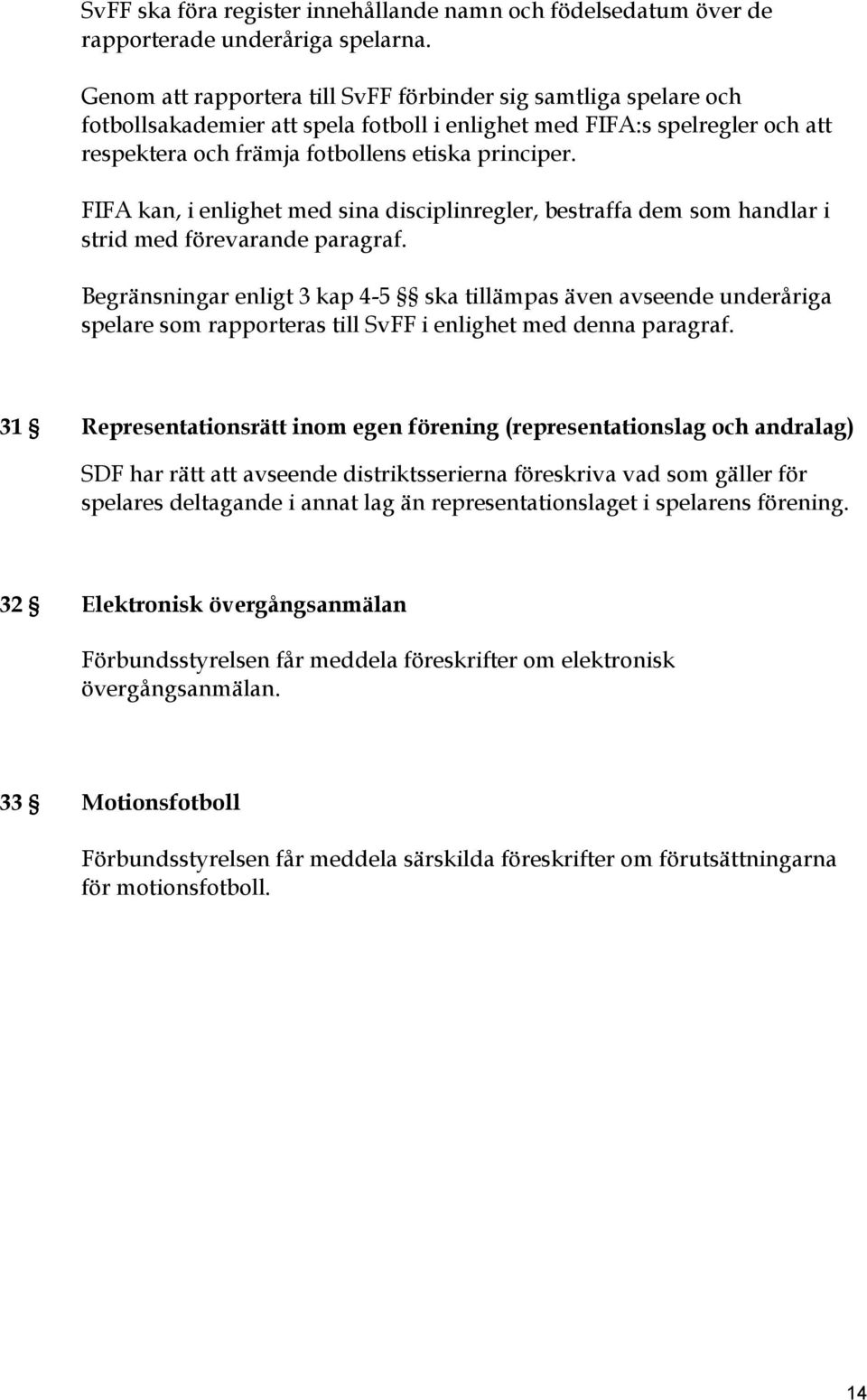 FIFA kan, i enlighet med sina disciplinregler, bestraffa dem som handlar i strid med förevarande paragraf.