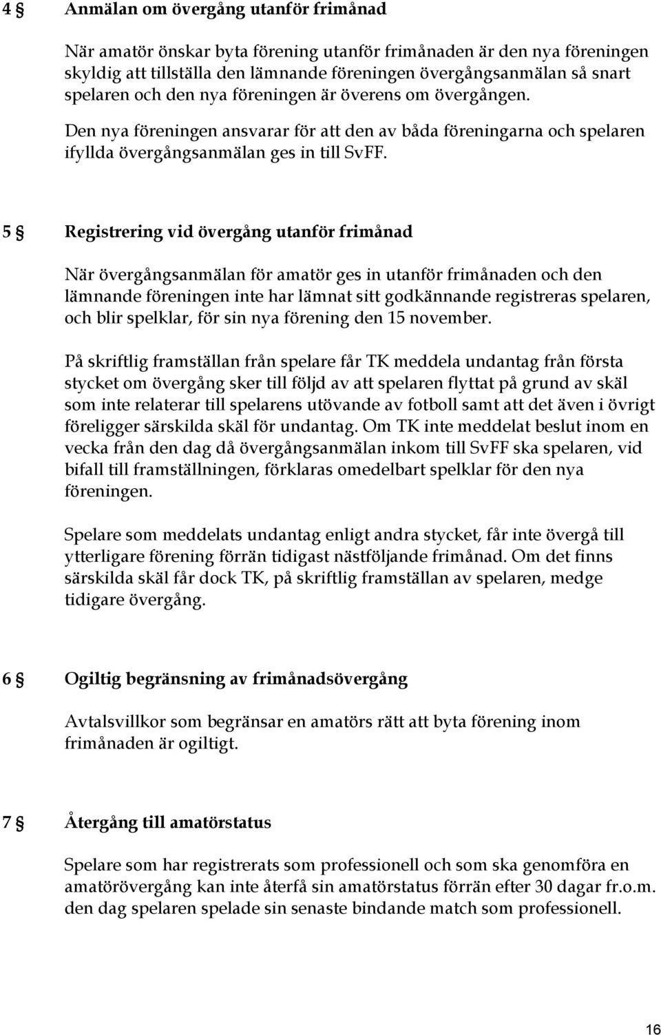 5 Registrering vid övergång utanför frimånad När övergångsanmälan för amatör ges in utanför frimånaden och den lämnande föreningen inte har lämnat sitt godkännande registreras spelaren, och blir