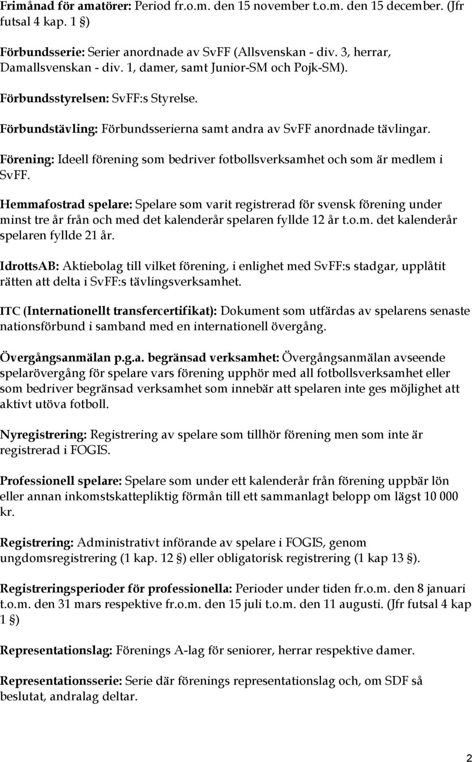 Förening: Ideell förening som bedriver fotbollsverksamhet och som är medlem i SvFF.