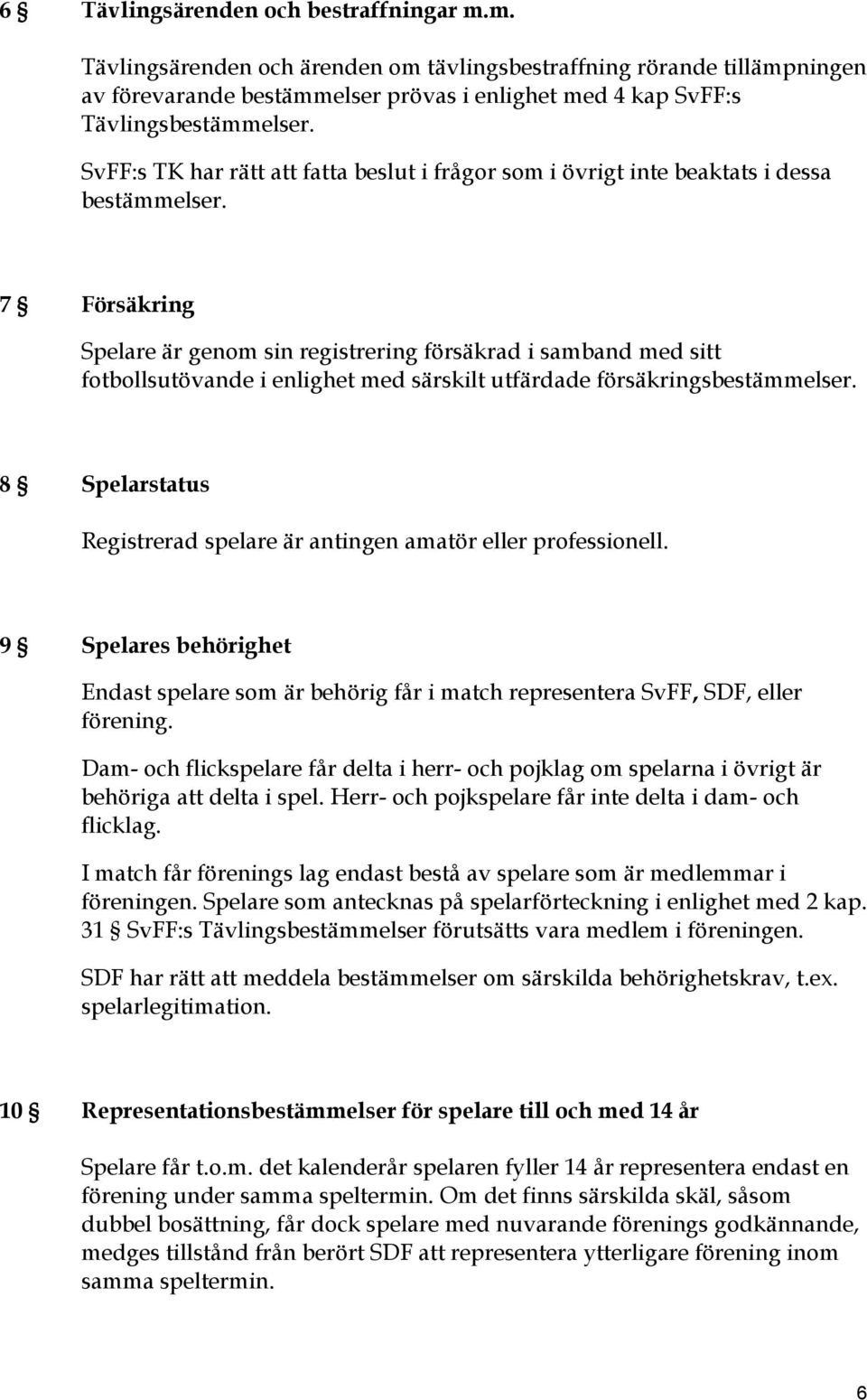 7 Försäkring Spelare är genom sin registrering försäkrad i samband med sitt fotbollsutövande i enlighet med särskilt utfärdade försäkringsbestämmelser.