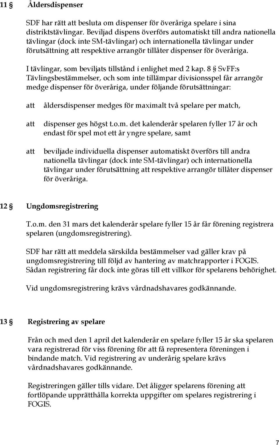 överåriga. I tävlingar, som beviljats tillstånd i enlighet med 2 kap.