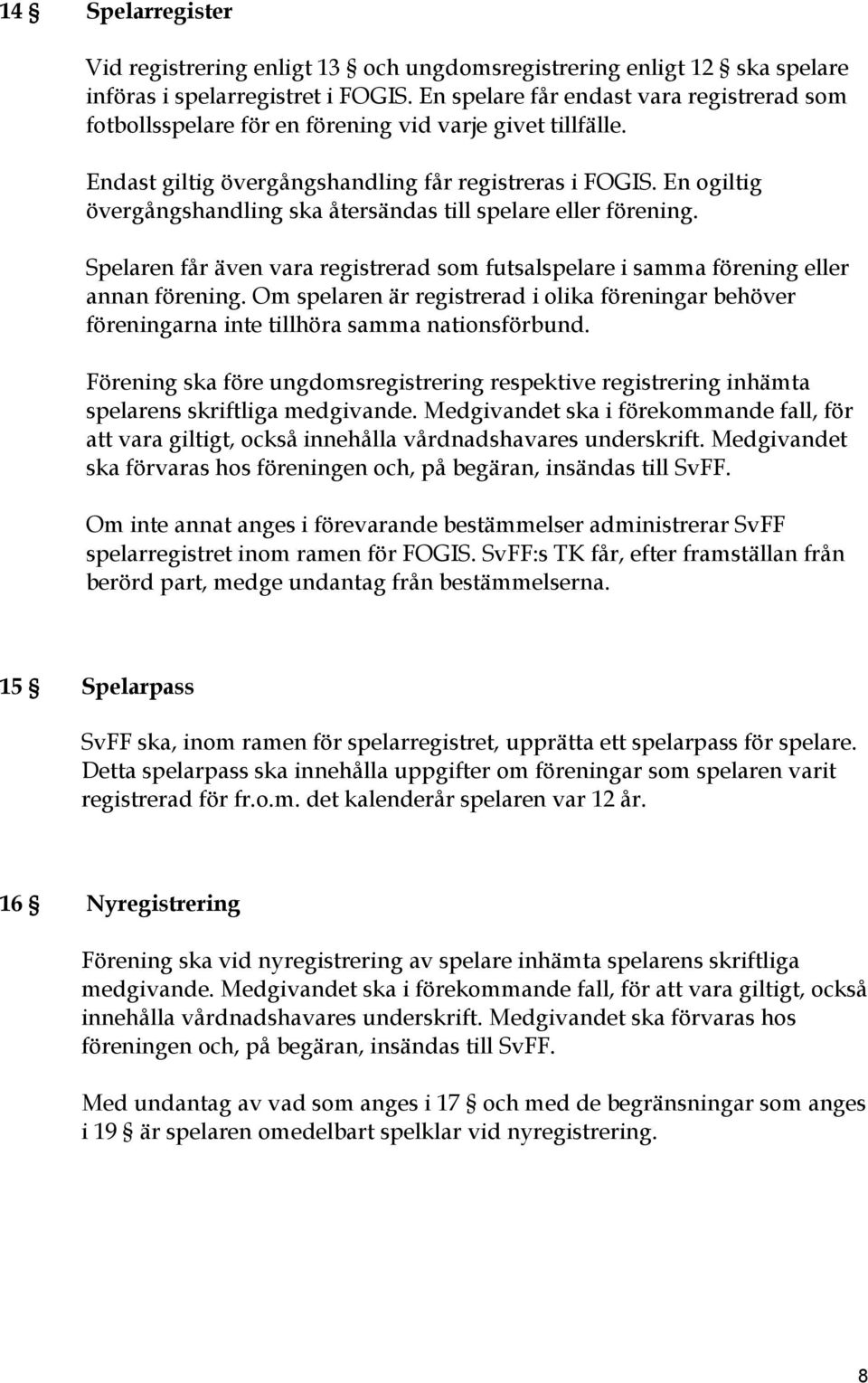 En ogiltig övergångshandling ska återsändas till spelare eller förening. Spelaren får även vara registrerad som futsalspelare i samma förening eller annan förening.