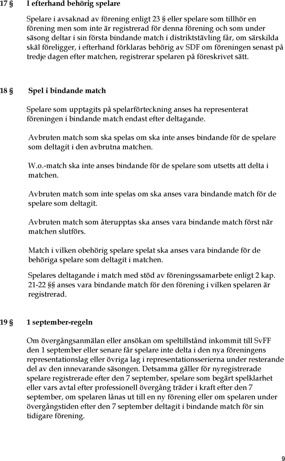 18 Spel i bindande match Spelare som upptagits på spelarförteckning anses ha representerat föreningen i bindande match endast efter deltagande.