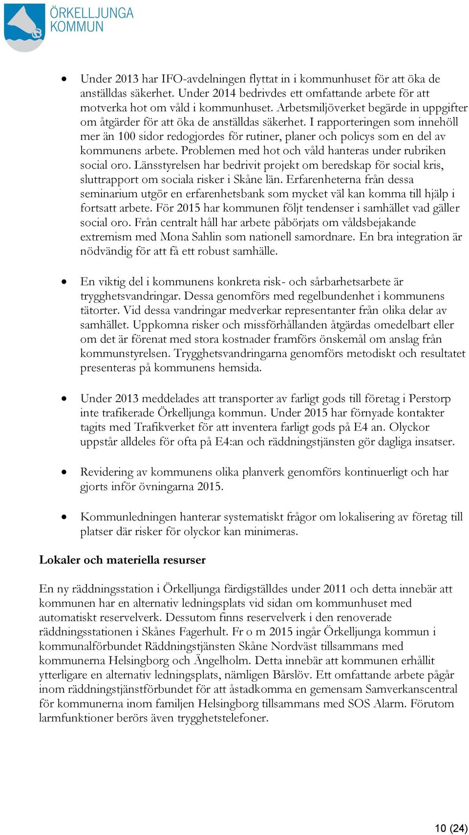 I rapporteringen som innehöll mer än 100 sidor redogjordes för rutiner, planer och policys som en del av kommunens arbete. Problemen med hot och våld hanteras under rubriken social oro.