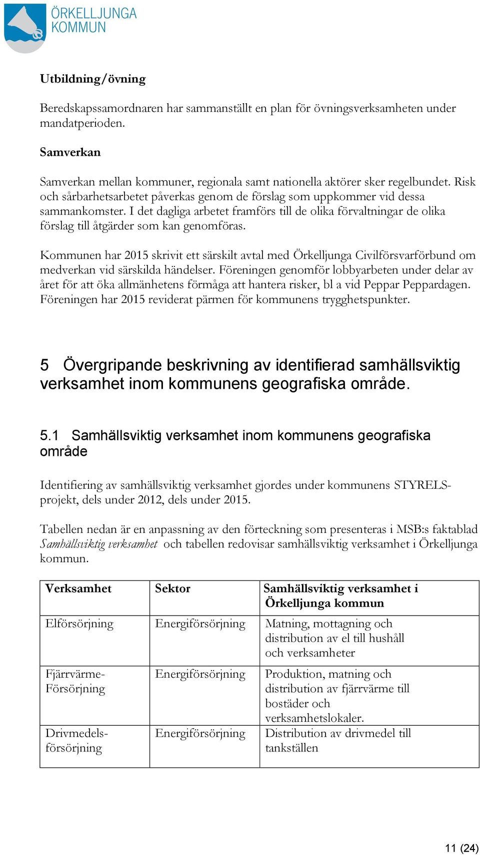 I det dagliga arbetet framförs till de olika förvaltningar de olika förslag till åtgärder som kan genomföras.