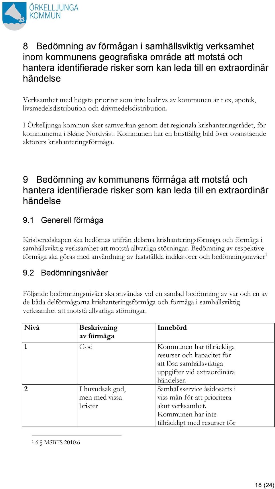 I Örkelljunga kommun sker samverkan genom det regionala krishanteringsrådet, för kommunerna i Skåne Nordväst. Kommunen har en bristfällig bild över ovanstående aktörers krishanteringsförmåga.