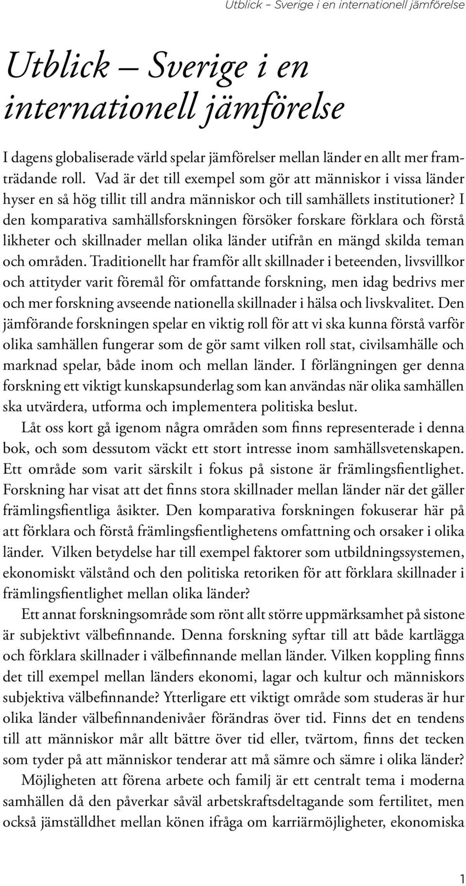 I den komparativa samhällsforskningen försöker forskare förklara och förstå likheter och skillnader mellan olika länder utifrån en mängd skilda teman och områden.