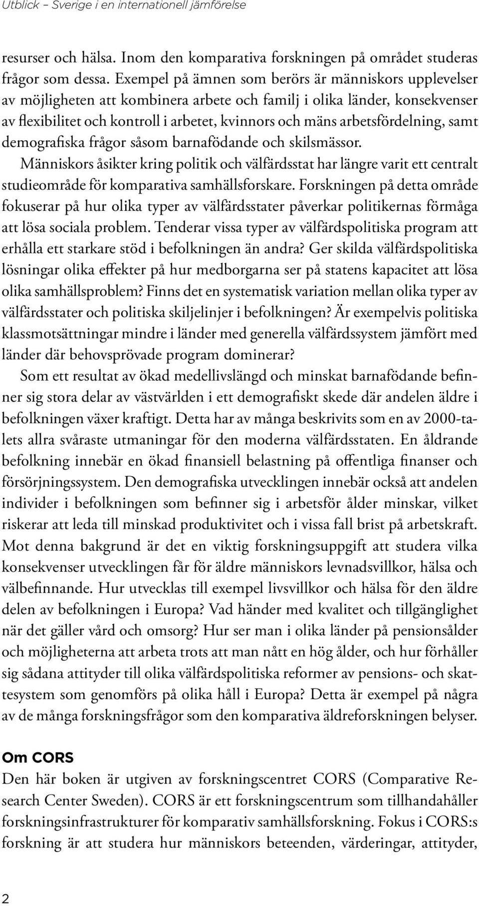 arbetsfördelning, samt demografiska frågor såsom barnafödande och skilsmässor.