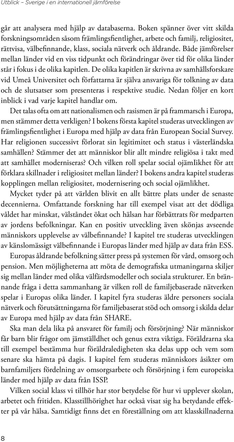 Både jämförelser mellan länder vid en viss tidpunkt och förändringar över tid för olika länder står i fokus i de olika kapitlen.