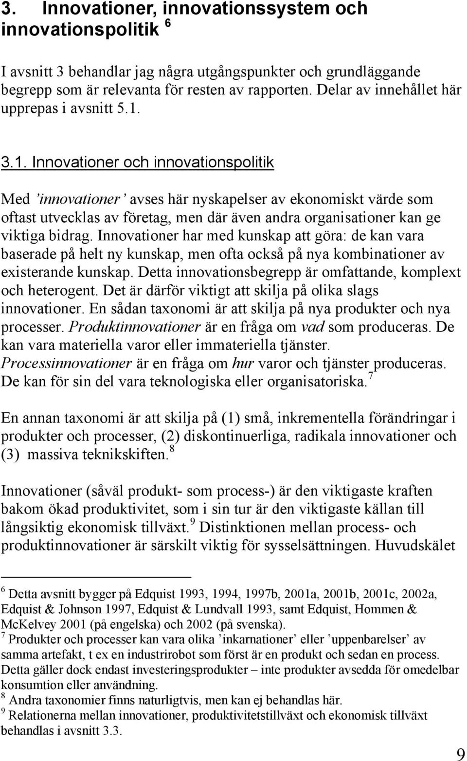 3.1. Innovationer och innovationspolitik Med innovationer avses här nyskapelser av ekonomiskt värde som oftast utvecklas av företag, men där även andra organisationer kan ge viktiga bidrag.