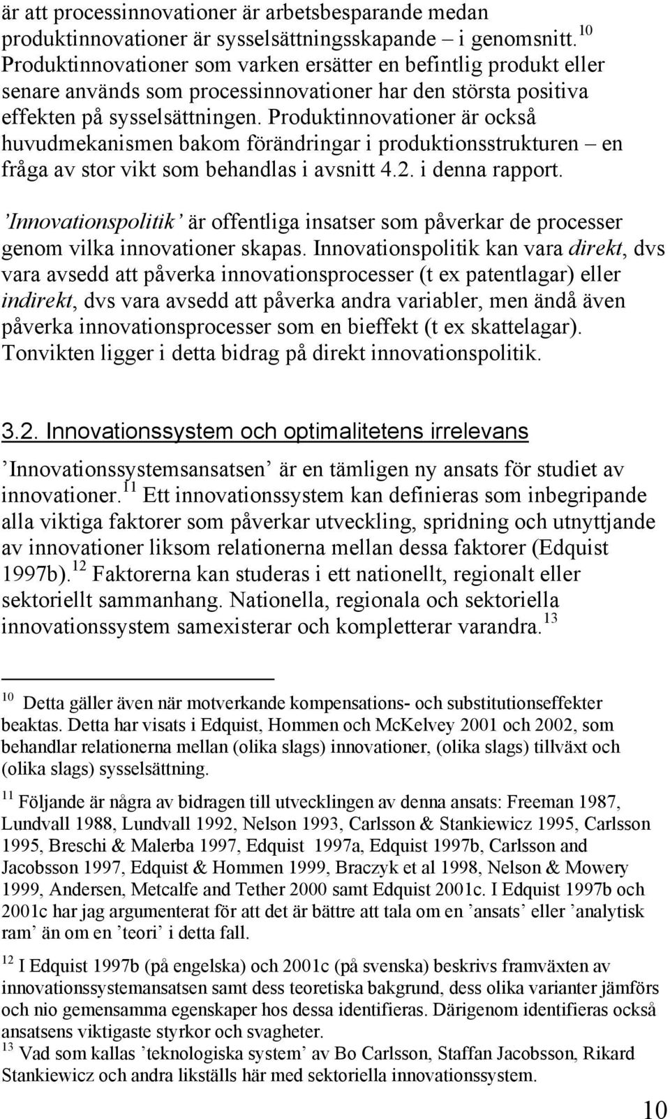 Produktinnovationer är också huvudmekanismen bakom förändringar i produktionsstrukturen en fråga av stor vikt som behandlas i avsnitt 4.2. i denna rapport.