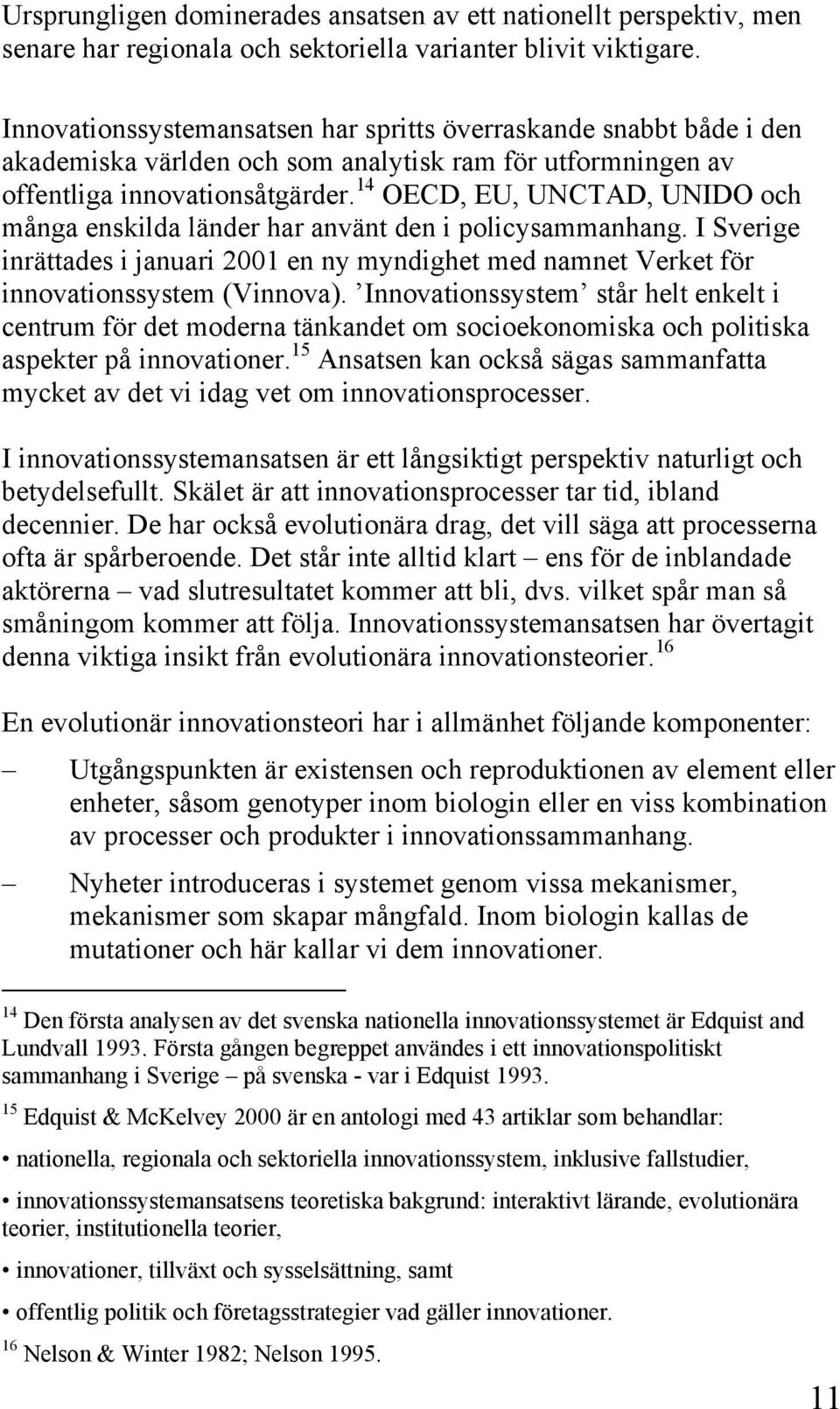 14 OECD, EU, UNCTAD, UNIDO och många enskilda länder har använt den i policysammanhang. I Sverige inrättades i januari 2001 en ny myndighet med namnet Verket för innovationssystem (Vinnova).
