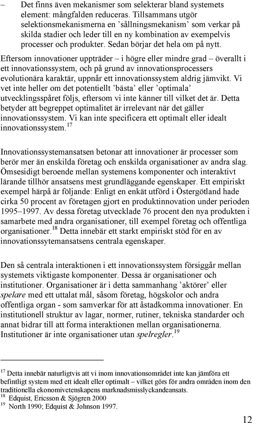 Eftersom innovationer uppträder i högre eller mindre grad överallt i ett innovationssystem, och på grund av innovationsprocessers evolutionära karaktär, uppnår ett innovationssystem aldrig jämvikt.