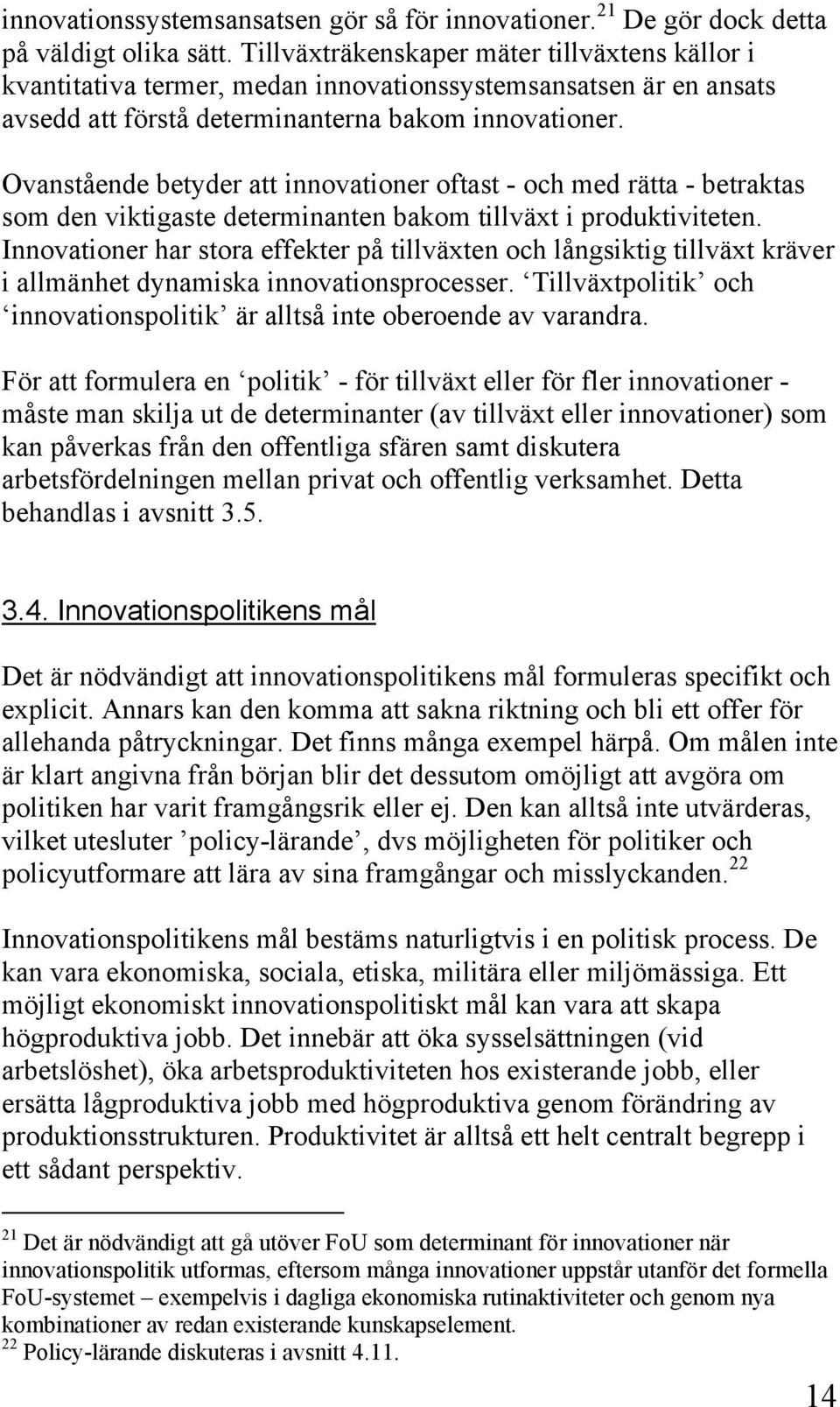Ovanstående betyder att innovationer oftast - och med rätta - betraktas som den viktigaste determinanten bakom tillväxt i produktiviteten.