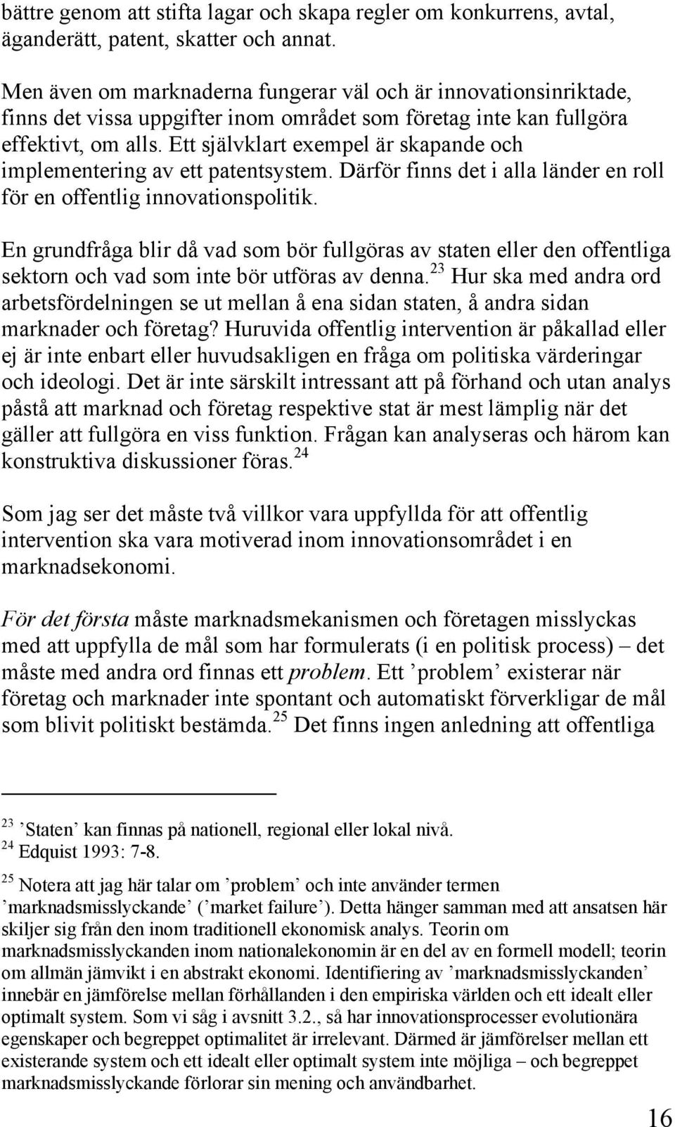 Ett självklart exempel är skapande och implementering av ett patentsystem. Därför finns det i alla länder en roll för en offentlig innovationspolitik.