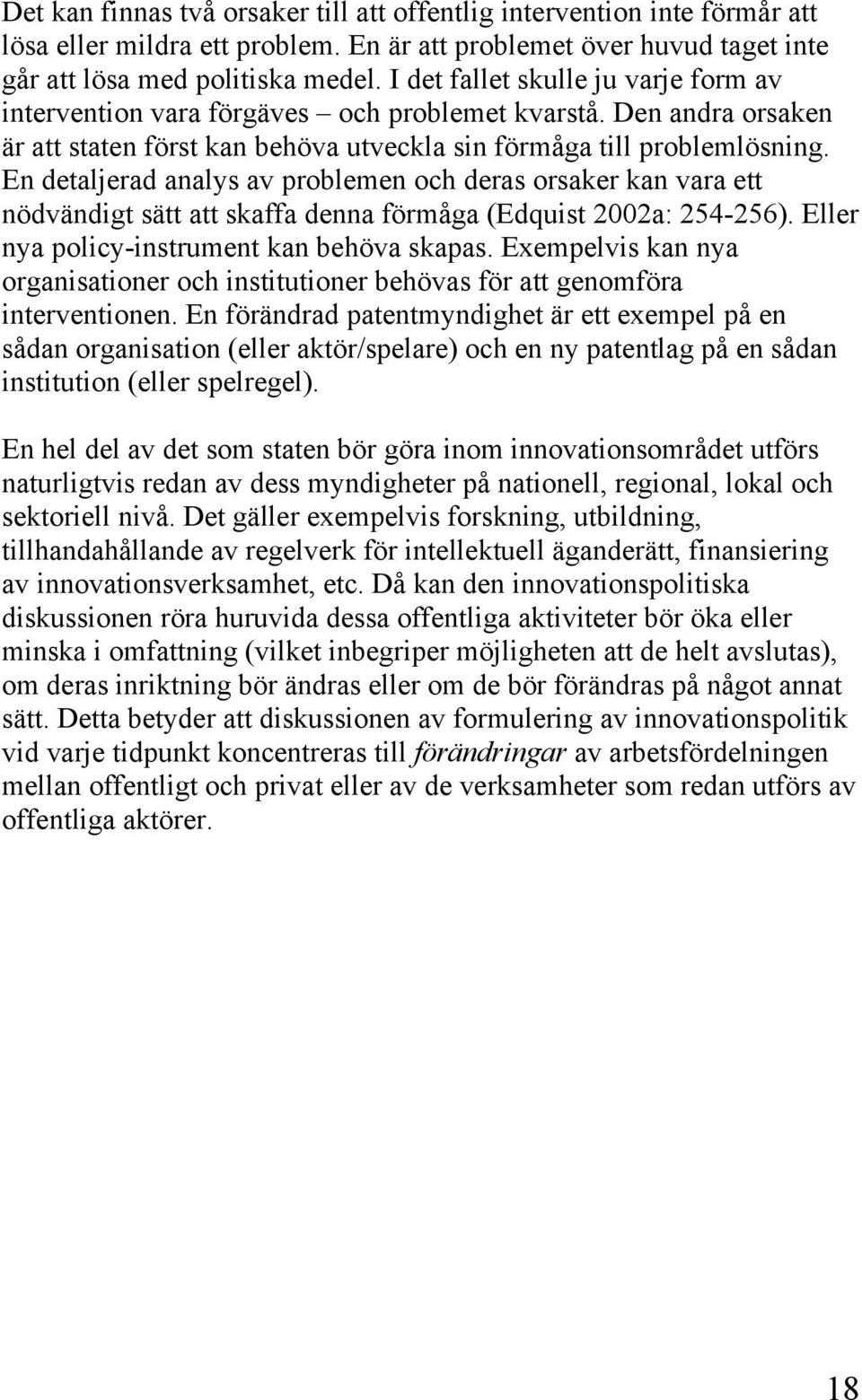 En detaljerad analys av problemen och deras orsaker kan vara ett nödvändigt sätt att skaffa denna förmåga (Edquist 2002a: 254-256). Eller nya policy-instrument kan behöva skapas.